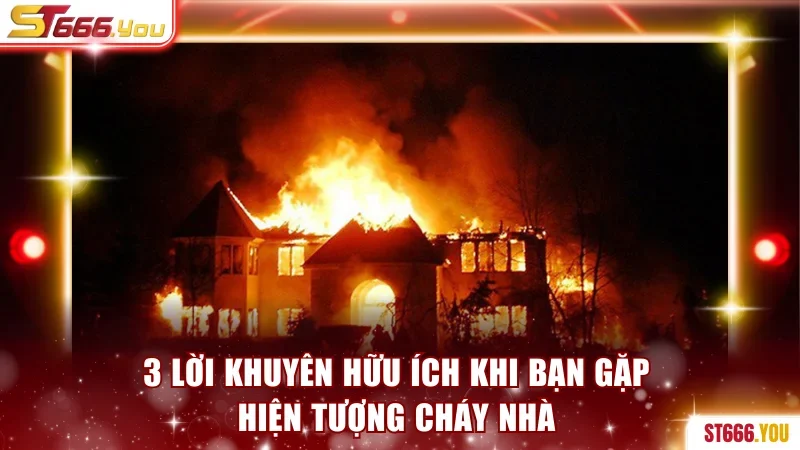 3 lời khuyên hữu ích khi bạn gặp hiện tượng cháy nhà