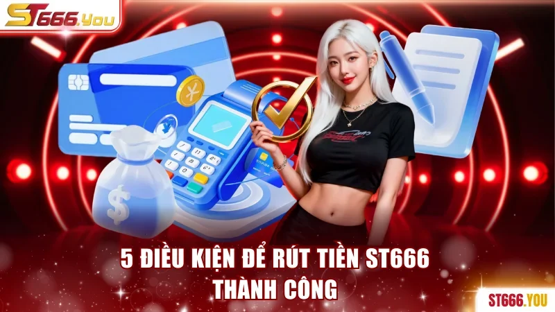 5 điều kiện để rút tiền ST666 thành công