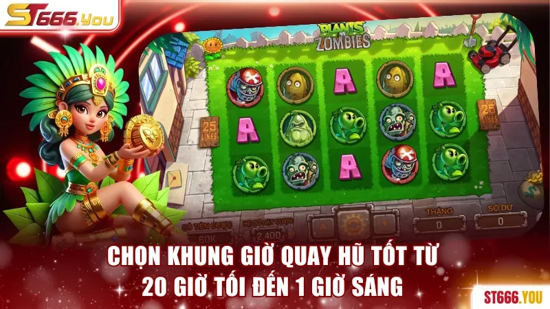 Chọn khung giờ quay hũ tốt từ 20 - 1 giờ