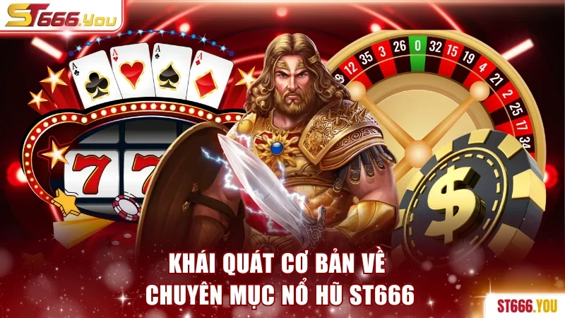 Khái quát cơ bản về chuyên mục nổ hũ ST666