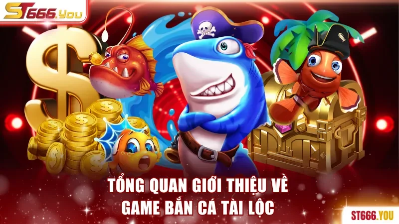 Tổng quan giới thiệu về game bắn Cá Tài Lộc