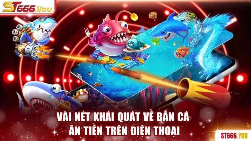 Vài nét khái quát về bắn cá ăn tiền trên điện thoại